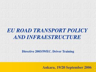 EU ROAD TRANSPORT POLICY AND INFRAESTRUCTURE Directive 2003/59/EC. Driver Training