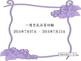 一 週空氣品質 回顧 2014 年 7 月 07 日 ~ 2014 年 7 月 13 日