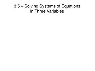 3.5 – Solving Systems of Equations in Three Variables