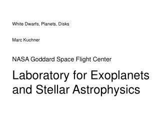 White Dwarfs, Planets, Disks Marc Kuchner NASA Goddard Space Flight Center