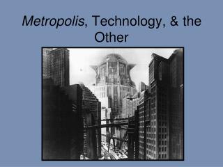 Metropolis , Technology, & the Other