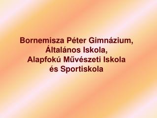 Bornemisza Péter Gimnázium, Általános Iskola, Alapfokú Művészeti Iskola és Sportiskola