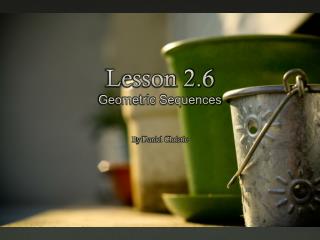 Lesson 2.6 Geometric Sequences