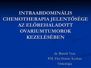 INTRAABDOMINÁLIS CHEMOTHERAPIA JELENTŐSÉGE AZ ELŐREHALADOTT OVARIUMTUMOROK KEZELÉSÉBEN