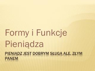 Pieniądz jest dobrym sługą ale, złym Panem