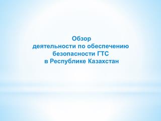 Обзор деятельности по обеспечению безопасности ГТС в Республике Казахстан