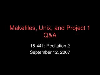 Makefiles, Unix, and Project 1 Q&amp;A