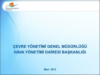 ÇEVRE YÖNETİMİ GENEL MÜDÜRLÜĞÜ HAVA YÖNETİMİ DAİRESİ BAŞKANLIĞI Mart 2013