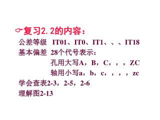  复习 2.2 的内容： 公差等级 IT01 、 IT0 、 IT1 、、、 IT18 基本偏差 28 个代号表示：