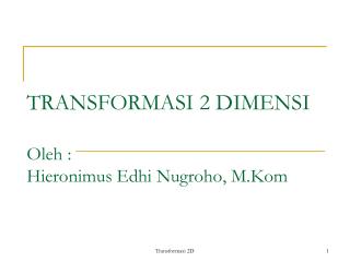 TRANSFORMASI 2 DIMENSI Oleh : Hieronimus Edhi Nugroho, M.Kom