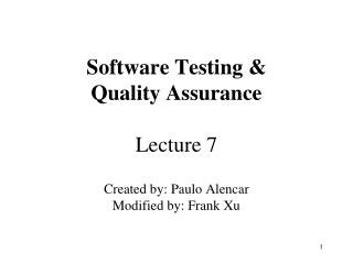 Software Testing &amp; Quality Assurance Lecture 7 Created by: Paulo Alencar Modified by: Frank Xu