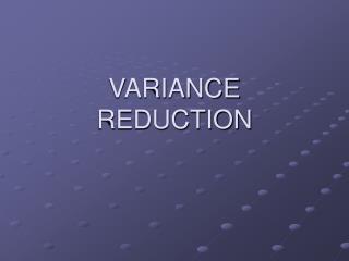 VARIANCE REDUCTION