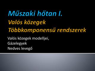 Műszaki hőtan I. Valós közegek Többkomponensű rendszerek