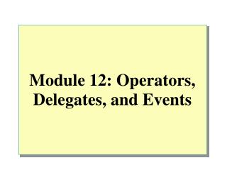 Module 12: Operators, Delegates, and Events