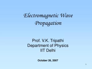 Electromagnetic Wave Propagation Prof. V.K. Tripathi Department of Physics IIT Delhi