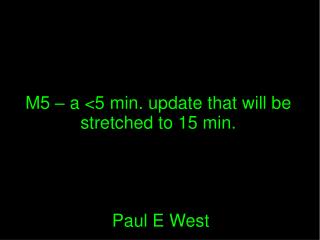 M5 – a &lt;5 min. update that will be stretched to 15 min.