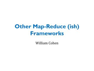 Other Map-Reduce ( ish ) Frameworks