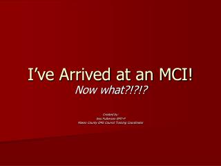 I’ve Arrived at an MCI!