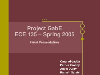 Project GabE ECE 135 – Spring 2005 Final Presentation