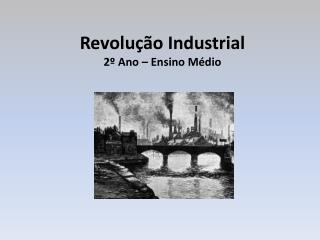 Revolução Industrial 2º Ano – Ensino Médio