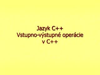 Jazyk C ++ Vstupno -výstupné operácie v C ++