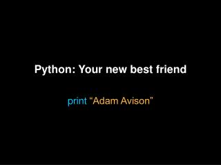 Python: Your new best friend