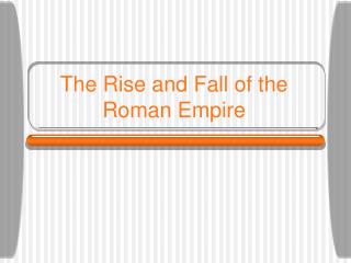 The Rise and Fall of the Roman Empire