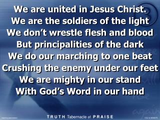 We are united in Jesus Christ. We are the soldiers of the light We don’t wrestle flesh and blood