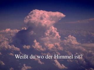 Weißt du wo der Himmel ist?