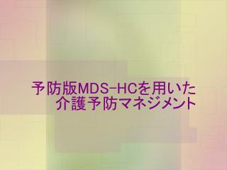 予防版 MDS-HC を用いた 介護予防マネジメント