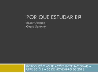 POR QUE ESTUDAR RI? Robert Jackson Georg Sorensen