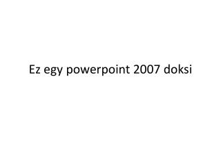 Ez egy powerpoint 2007 doksi