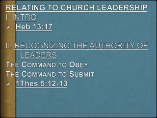 RELATING TO CHURCH LEADERSHIP I. INTRO Heb 13:17 II. RECOGNIZING THE AUTHORITY OF LEADERS
