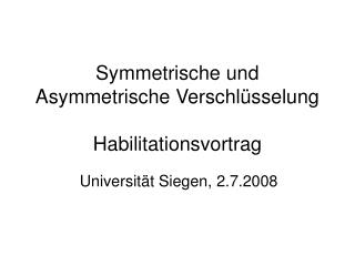 Symmetrische und Asymmetrische Verschlüsselung Habilitationsvortrag