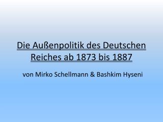 Die Außenpolitik des Deutschen Reiches ab 1873 bis 1887