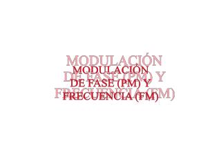 MODULACIÓN DE FASE (PM) Y FRECUENCIA (FM)