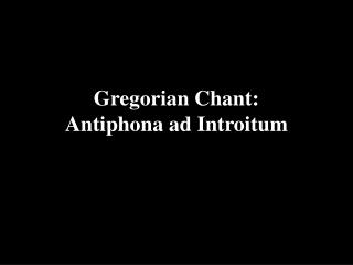 Gregorian Chant: Antiphona ad Introitum