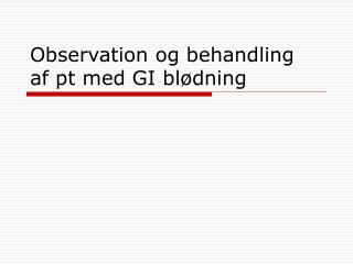 Observation og behandling af pt med GI blødning