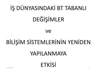 İŞ DÜNYASINDAKİ BT TABANLI DEĞİŞİMLER ve BİLİŞİM SİSTEMLERİNİN YENİDEN YAPILANMAYA ETKİSİ