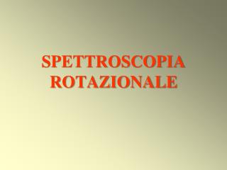 SPETTROSCOPIA ROTAZIONALE