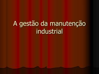 A gestão da manutenção industrial