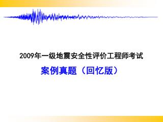 2009 年一级地震安全性评价工程师考试 案例真题（回忆版）