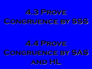 4.3 Prove Congruence by SSS 4.4 Prove Congruence by SAS and HL