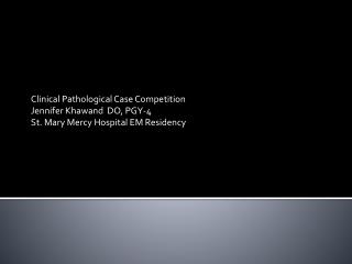 Clinical Pathological Case Competition Jennifer Khawand DO , PGY-4