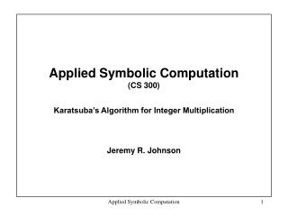 Applied Symbolic Computation (CS 300) Karatsuba’s Algorithm for Integer Multiplication