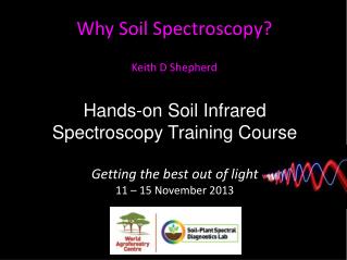 Why Soil Spectroscopy? Keith D Shepherd