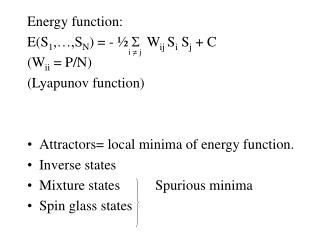 Energy function: E(S 1 ,…,S N ) = - ½ S W ij S i S j + C (W ii = P/N) (Lyapunov function)