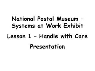 National Postal Museum – Systems at Work Exhibit Lesson 1 – Handle with Care Presentation