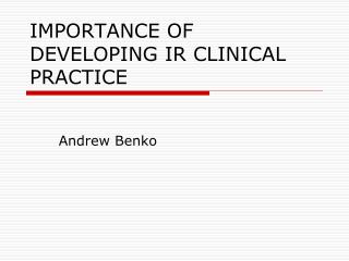 IMPORTANCE OF DEVELOPING IR CLINICAL PRACTICE