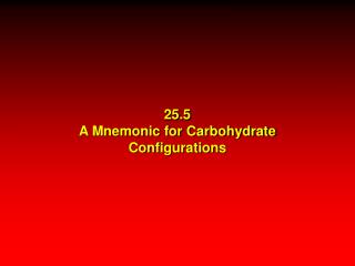 25.5 A Mnemonic for Carbohydrate Configurations